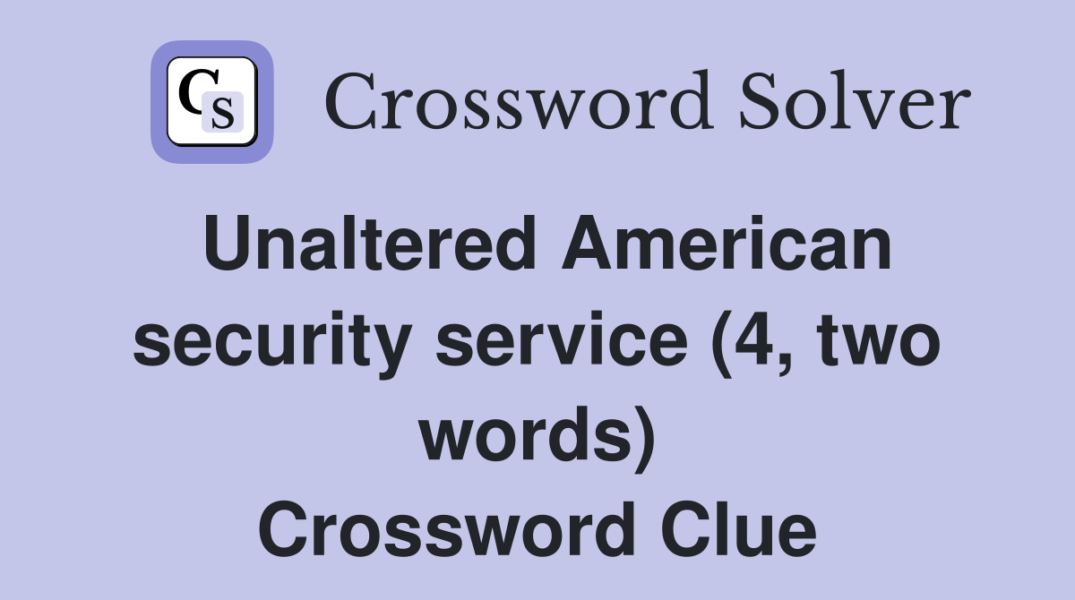 unaltered-american-security-service-4-two-words-crossword-clue